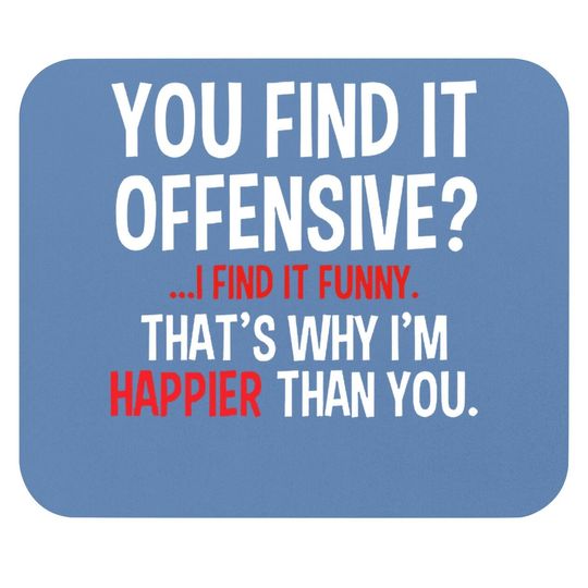 Feelin Good Mouse Pad You Find It Offensive? I Find It Funny Humorous Graphic Funny Mouse Pad