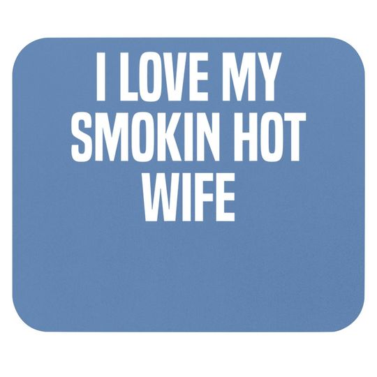 I Love My Smokin Hot Wife Funny Gift Husband Valentine's Day Mouse Pad