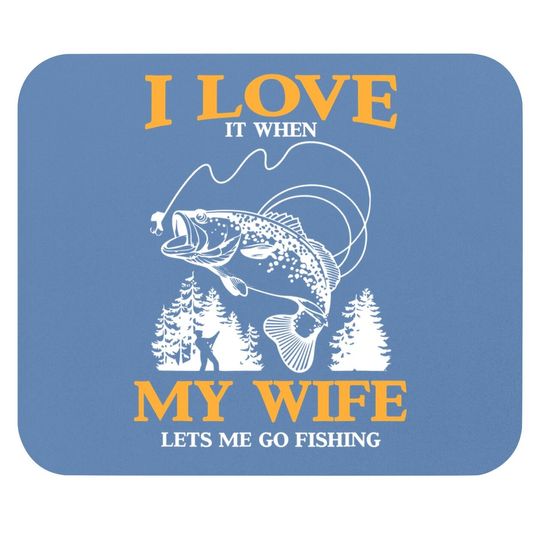 Funny I Love It When My Wife Lets Me Go Fishing Mouse Pad