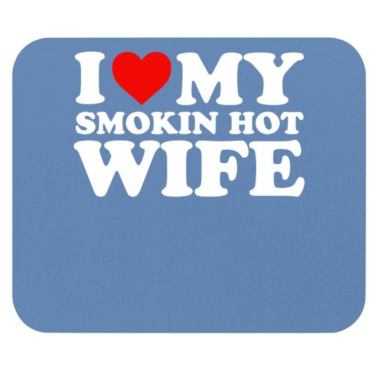 I Love My Smokin Hot Wife Mouse Pad Mouse Pad