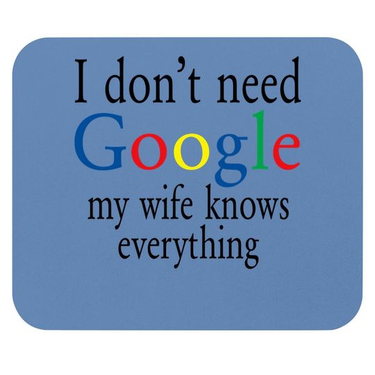 Mouse Pad I Don't Need Google My Wife Know Everything Funny