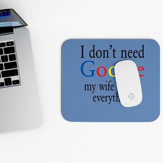 Mouse Pad I Don't Need Google My Wife Know Everything Funny