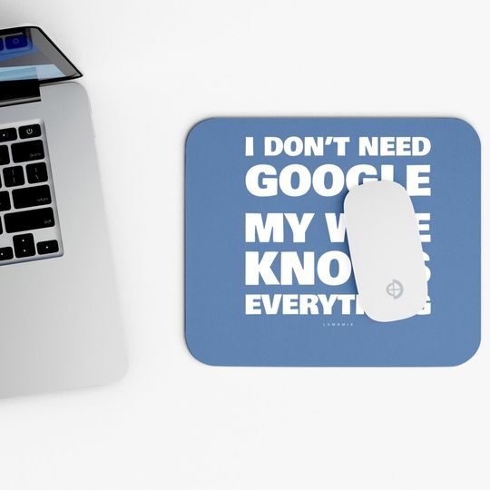 I Don't Need Google My Wife Knows Everything Funny Mouse Pad
