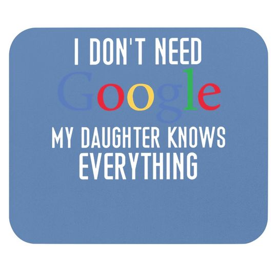 I Don't Need Google, My Daughter Knows Everything Funny Dad Daddy Cute Joke Mouse Pad