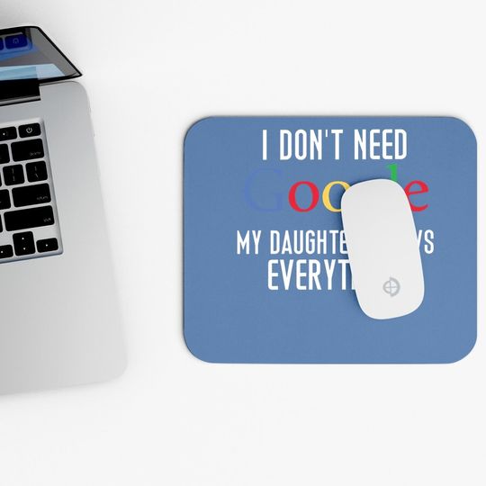 I Don't Need Google, My Daughter Knows Everything Funny Dad Daddy Cute Joke Mouse Pad