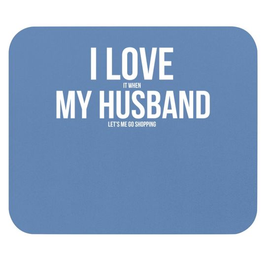 I Love It When My Husband Lets Me Go Shopping Premium Mouse Pad