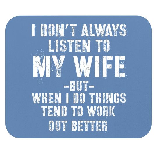 I Don't Always Listen To My Wife But When I Do Funny Husband Mouse Pad