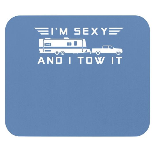 I'm Sexy And I Tow It, Funny Caravan Camping Rv Trailer Mouse Pad