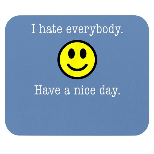 I Hate Everybody Have A Nice Day Smiley Mouse Pad