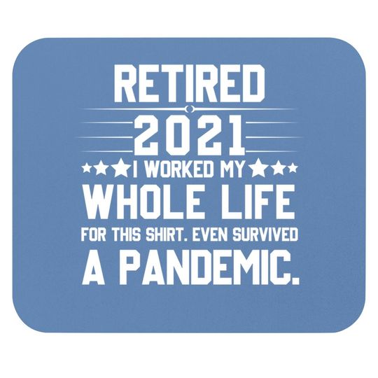 Retired 2021 I Worked My Whole Life For This Mouse Pad Pandemic Mouse Pad