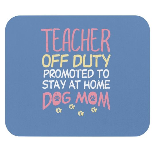 Teacher Off Duty Promoted To Dog Mom Funny Retirement Gift Mouse Pad