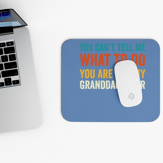 Grandpa Mouse Pad You Can't Tell Me What To Do You Are Not My Granddaughter