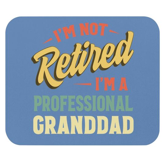 Mouse Pad I'm Not Retired I'm A Professional Grandpa