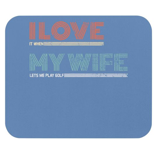 I Love It When My Wife Lets Me Golf Valentines Golfer Funny Mouse Pad