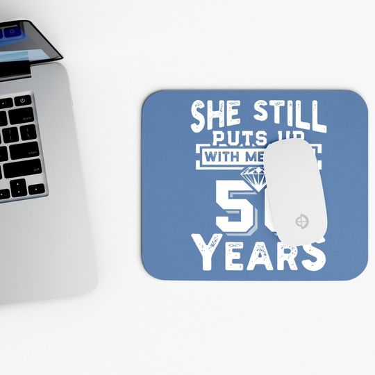 She Still Puts Up With Me After 50 Years Wedding Anniversary Mouse Pad