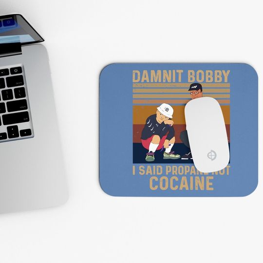 King Of The Hill Hank Hill Damnit Bobby I Said Propane Not Cocaine Mouse Pad