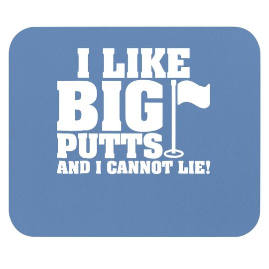 I Like Big Putts And I Cannot Lie Funny Golf Mouse Pad