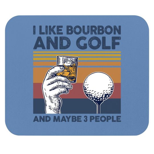 I Like Bourbon And Golf And Maybe 3 People Funny Gift Mouse Pad