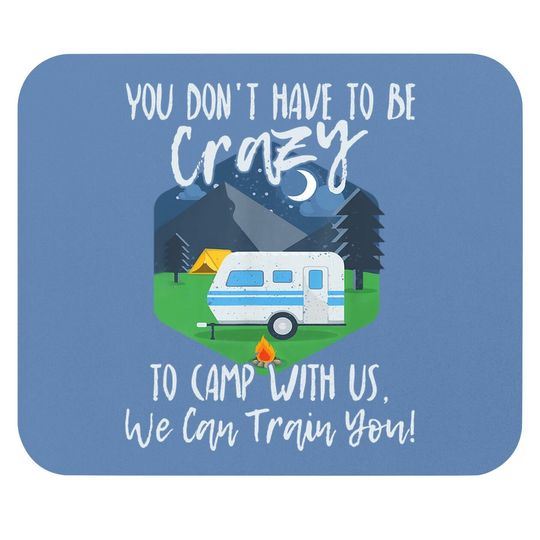 You Don't Have To Be Crazy To Camp With Us Funny Gift Tmouse Pad