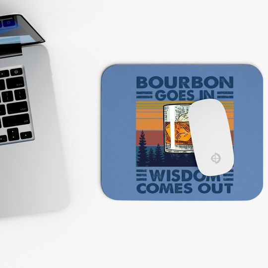 Bourbon Goes In Wisdom Comes Out Bourbon Drinking Lover Gift Mouse Pad