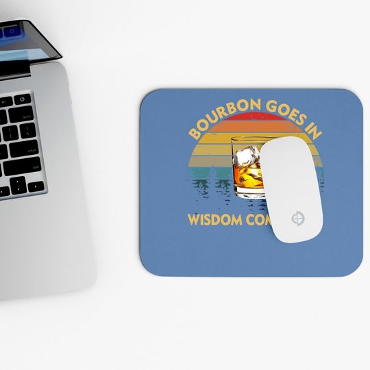 Bourbon Goes In Wisdom Comes Out Funny Drinking Gift Mouse Pad