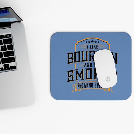 I Like Bourbon And My Smoker And Maybe 3 People Whiskey Mouse Pad Mouse Pad