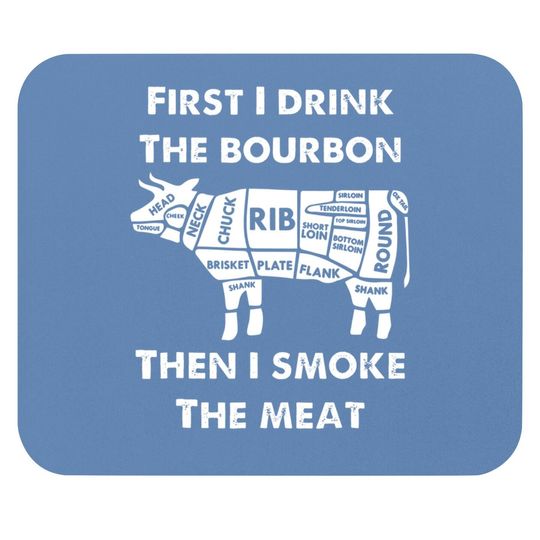 First I Drink The Bourbon Then Smoke Meat Bbq Grill Mouse Pad C