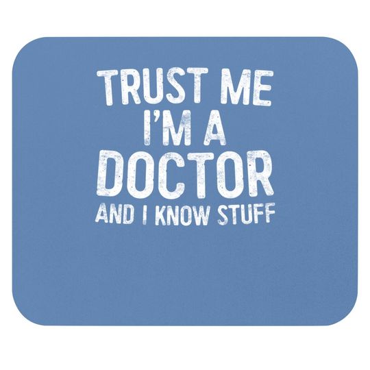 Trust Me I'm A Doctor And I Know Stuff Mouse Pad Mouse Pad