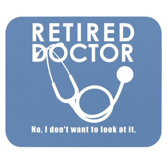 Funny Retired I Don't Want To Look At It Doctor Retirement Mouse Pad