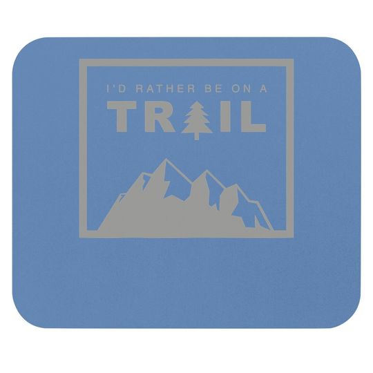 I'd Rather Be On A Trail Hiking Mouse Pad
