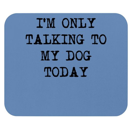 Funny Dog Only Talking To My Dog Today Mouse Pad