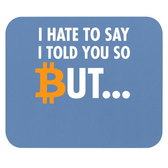 I Hate To Say I Told You So - Bitcoin Btc Crypto Mouse Pad