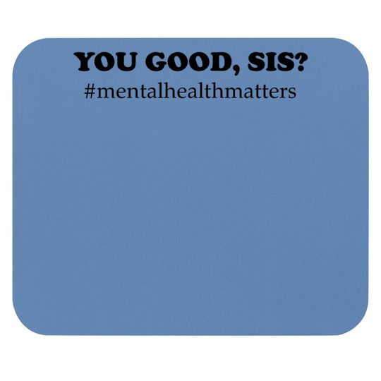 You Good Sis? Mental Health Matters Depression Mouse Pad