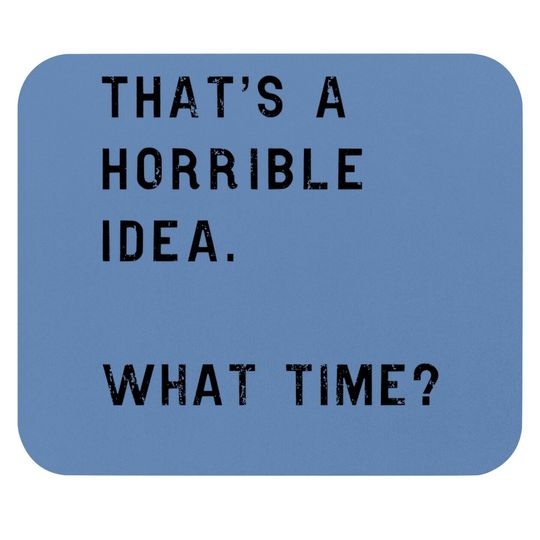 Thats A Horrible Idea What Time Mouse Pad Funny Drinking Sarcastic Humor Mouse Pad