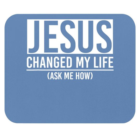 Jesus Changed My Life Ask Me How Jesus Mouse Pad