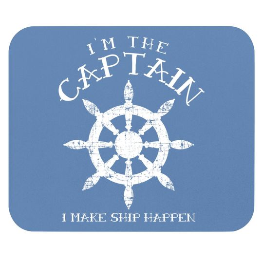 Im The Captain I Make Ship Happen Funny Boating Gift Boat Mouse Pad