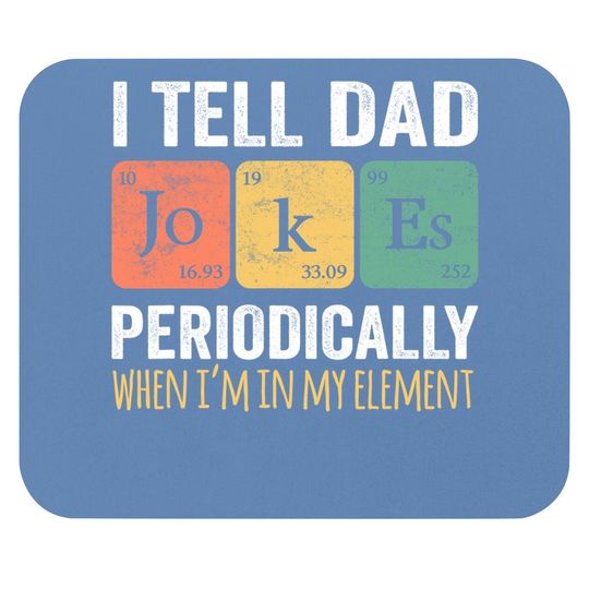 I Tell Dad Jokes Periodically But Only When I'm My Element Mouse Pad