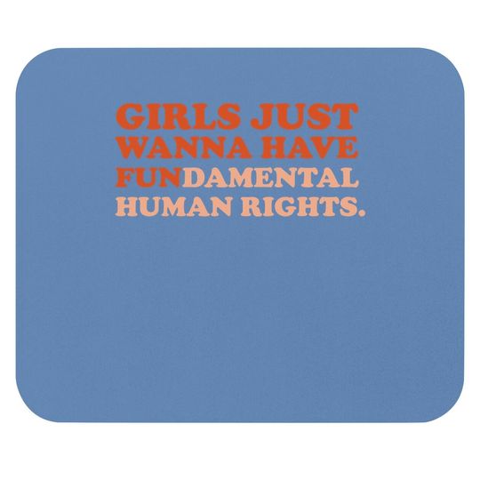 Girls Just Wanna Have Fundamental Human Rights Feminist Mouse Pad