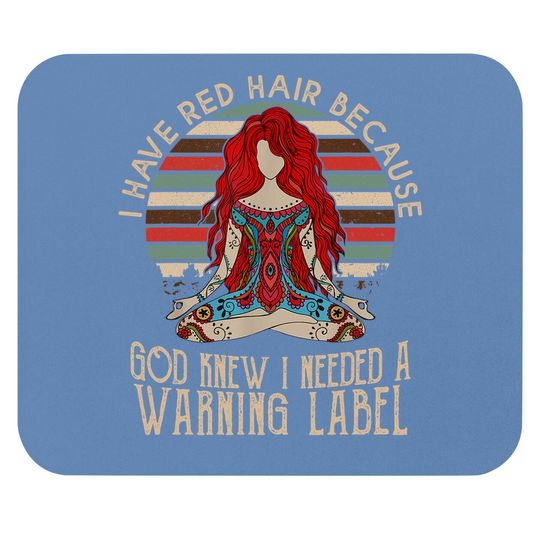 I Have Red Hair Because God Knew I Needed A Warning Label Mouse Pad