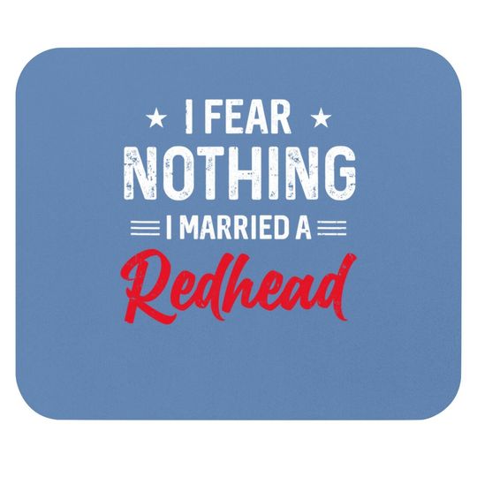 I Fear Nothing I Married A Redhead Wife Funny Husband Mouse Pad