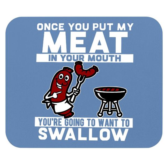 Once You Put My Meat In Your Mouth Mouse Pad