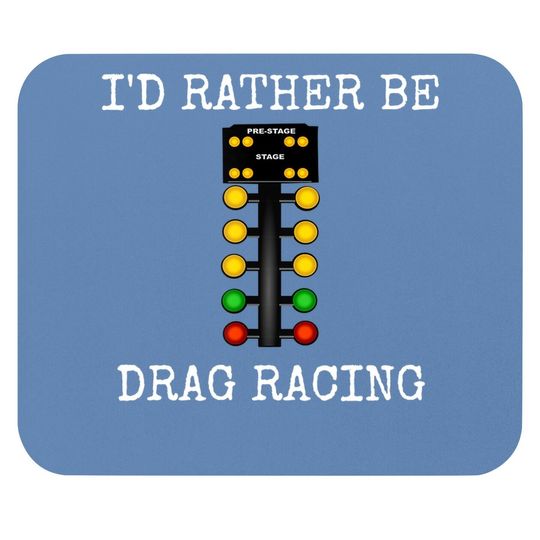 I'd Rather Be Drag Racing In My Race Car Line It Up Mouse Pad