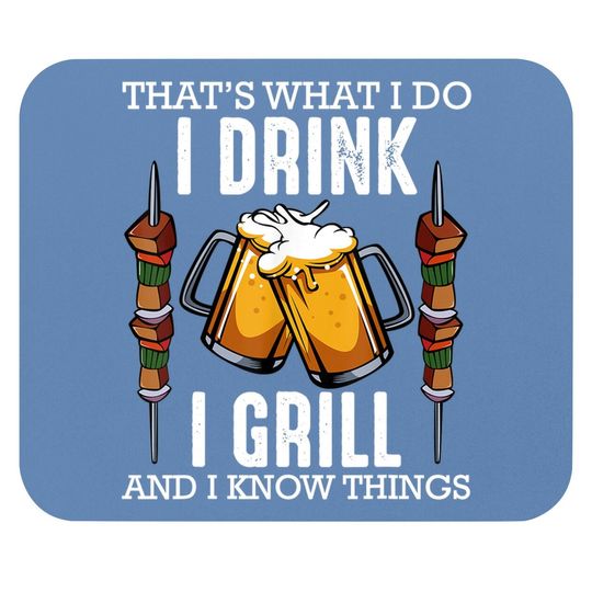 That's What I Do I Drink I Grill And Know Things Bbq Beer Mouse Pad