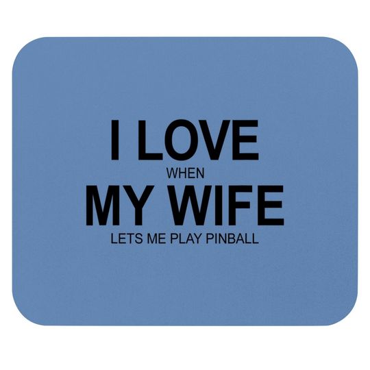 I Love When My Wife Let's Me Play Pinball - Mouse Pad