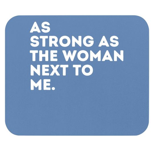 As Strong As The Woman Next To Me - Feminism Feminist Mouse Pad