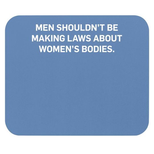 Shouldn't Be Making Laws About Bodies Feminist Graphic Mouse Pad