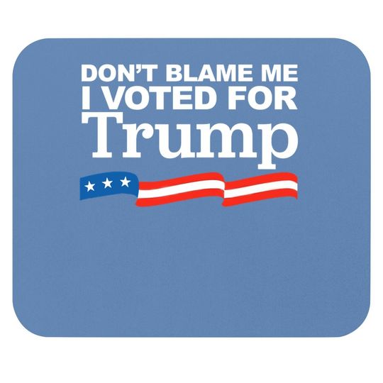 Don't Blame Me I Voted For Trump Mouse Pad