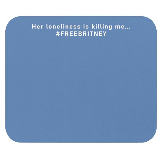 Her Loneliness Is Killing Me… #freebritney Mouse Pad