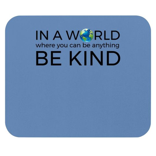 Be Kind Mouse Pad In A World Where You Can Be Anything Mouse Pad Unity