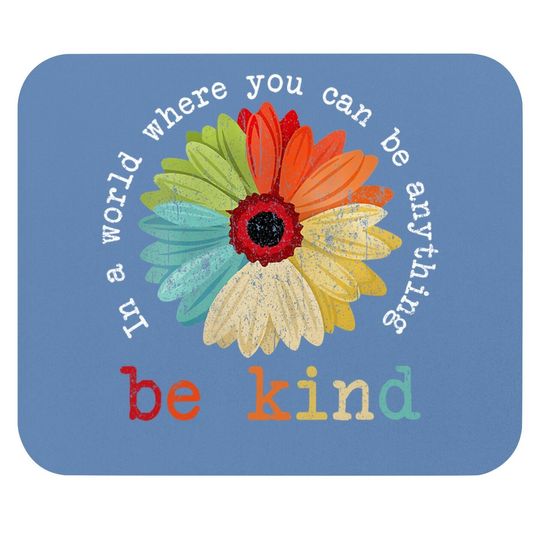 In A World Where You Can Be Anything Be Kind Mouse Pad